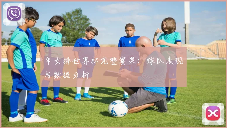 年女排世界杯完整赛果：球队表现与数据分析